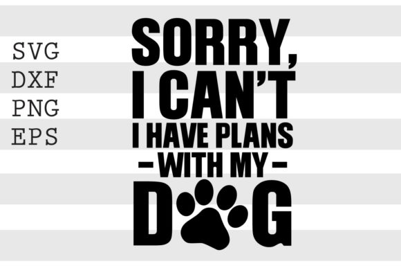 Download Sorry I Cant I Have Plans with My Dog... - Premium Resources