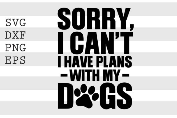 Download Sorry I Cant I Have Plans with My Dogs.. - Premium Resources